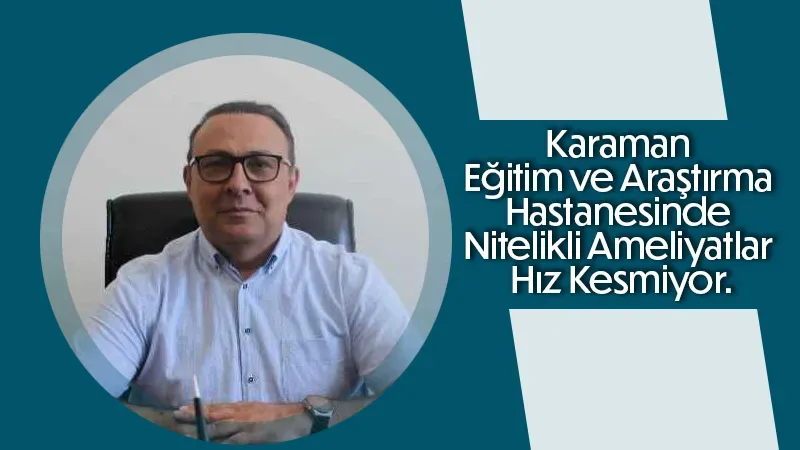 Karaman Eğitim ve Araştırma Hastanesinde Nitelikli Ameliyatlar Hız Kesmiyor.