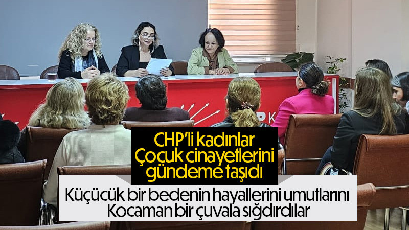 CHP'li kadınlar çocuk cinayetlerini gündeme taşıdı