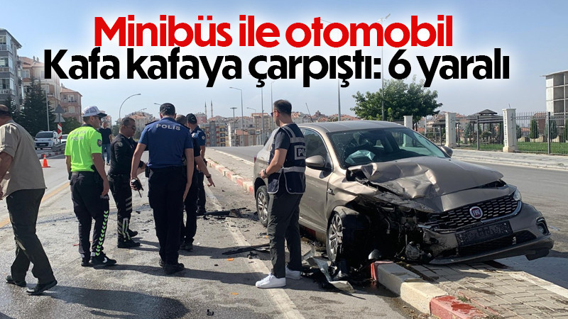 Minibüs ile otomobil kafa kafaya çarpıştı: 6 yaralı