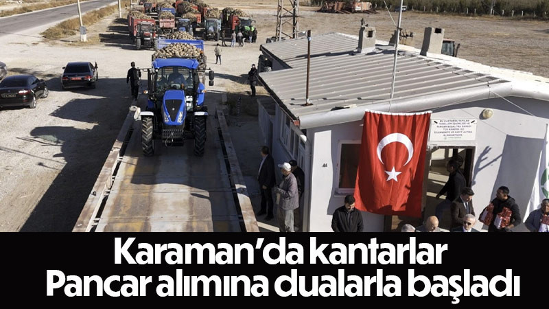 Karaman’da kantarlar pancar alımına dualarla başladı