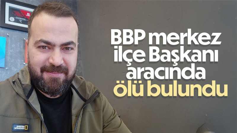 Karaman'da BBP merkez ilçe başkanı aracında ölü bulundu