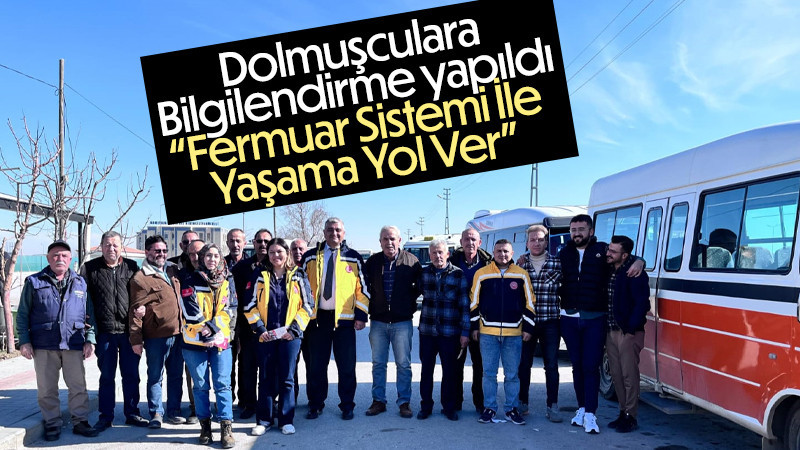 Dolmuşculara Fermuar Sistemi İle Yaşama Yol Ver bilgilendirmesi yapıldı