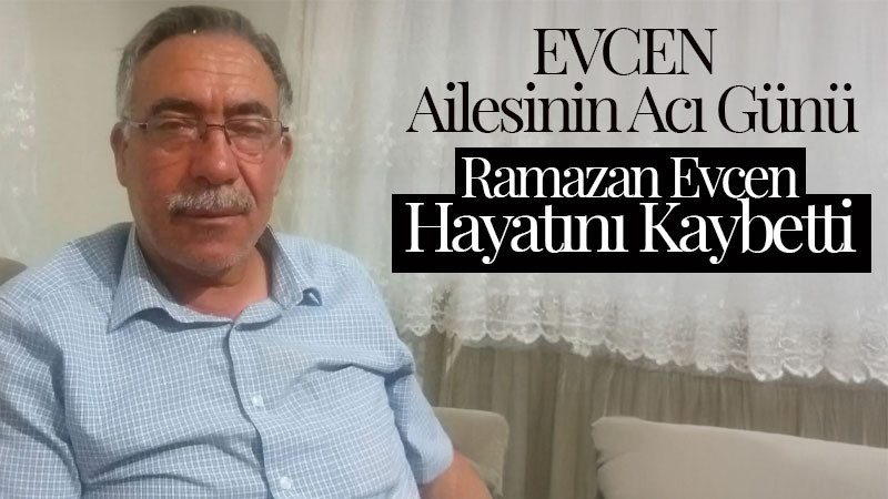Ramazan Evcen Hayatını Kaybetti