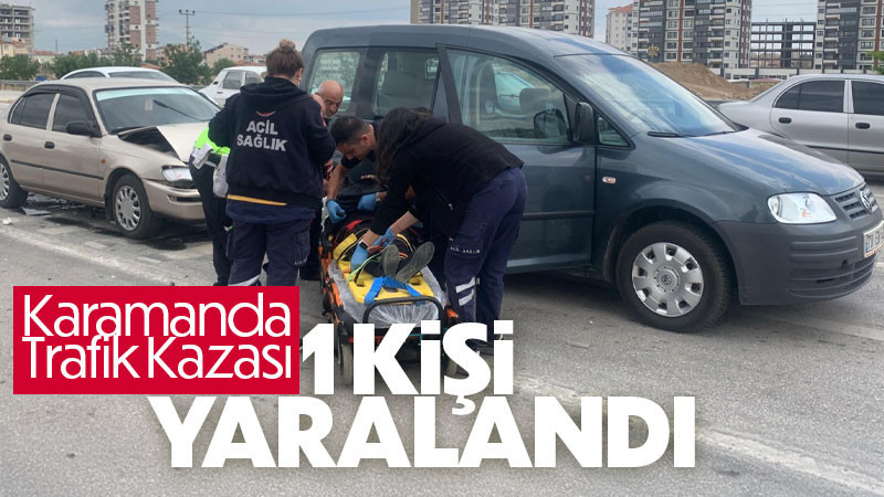 Karaman'da trafik kazası 1 kişi yaralandı