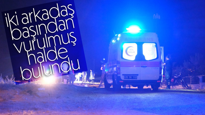Karaman'da iki arkadaş başlarından vurulmuş halde ölü bulundu