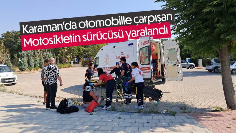 Karaman'da otomobille çarpışan motosikletin sürücüsü yaralandı 