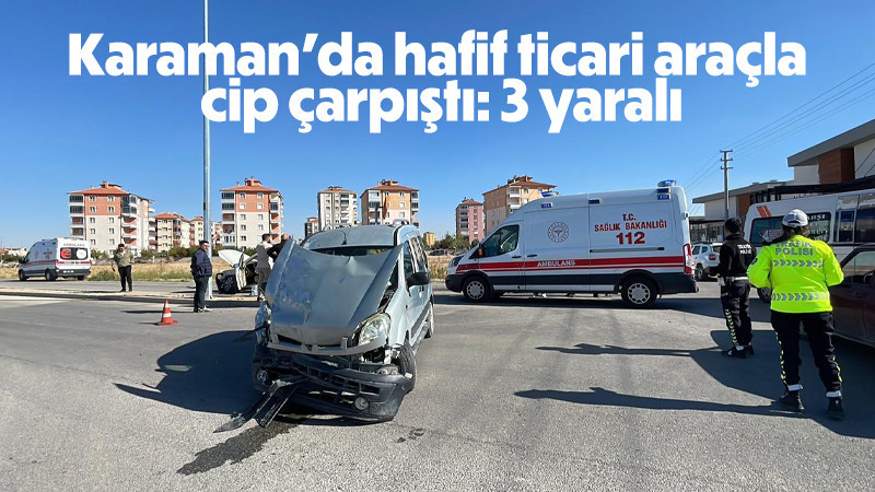 Karaman’da hafif ticari araçla cip çarpıştı: 3 yaralı