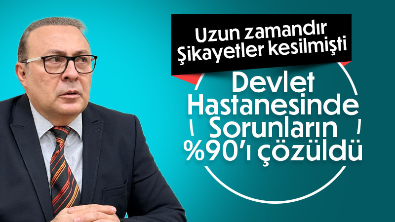 Devlet Hastanesinde sorunların %90'ı çözüldü
