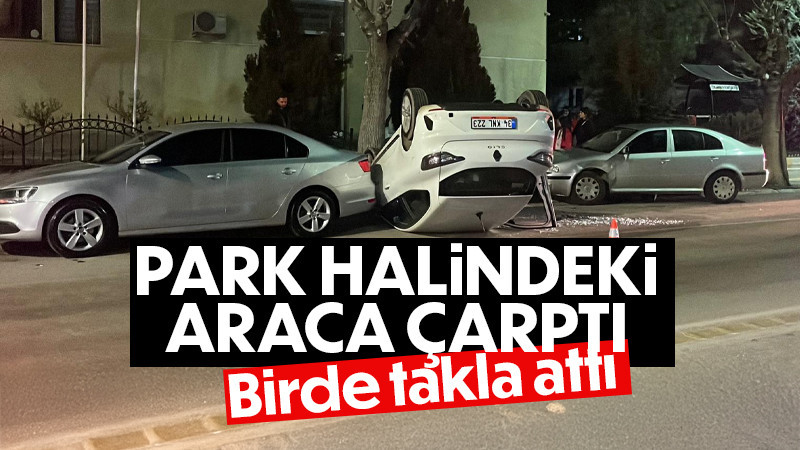 Karaman’da park halindeki araçlara çarpan otomobil ters döndü