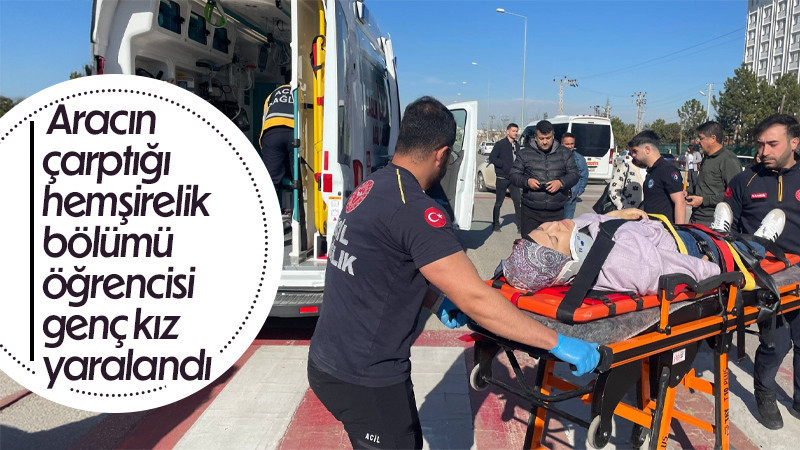 Aracın çarptığı hemşirelik bölümü öğrencisi genç kız yaralandı