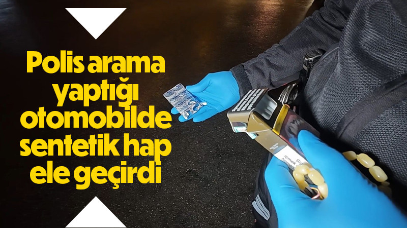 Polis arama yaptığı otomobilde sentetik hap ele geçirdi 