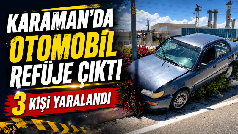 Karaman’da otomobil refüje çıktı: 3 yaralı