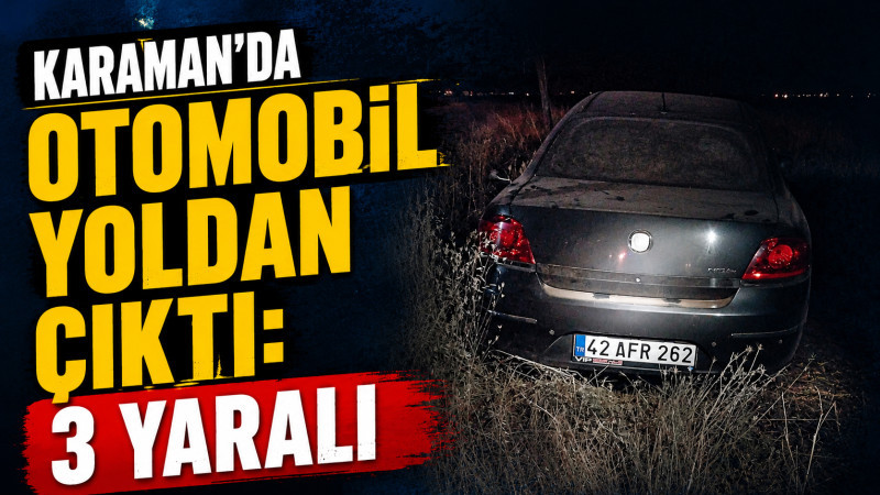 Karaman’da otomobil yoldan çıktı: 3 yaralı