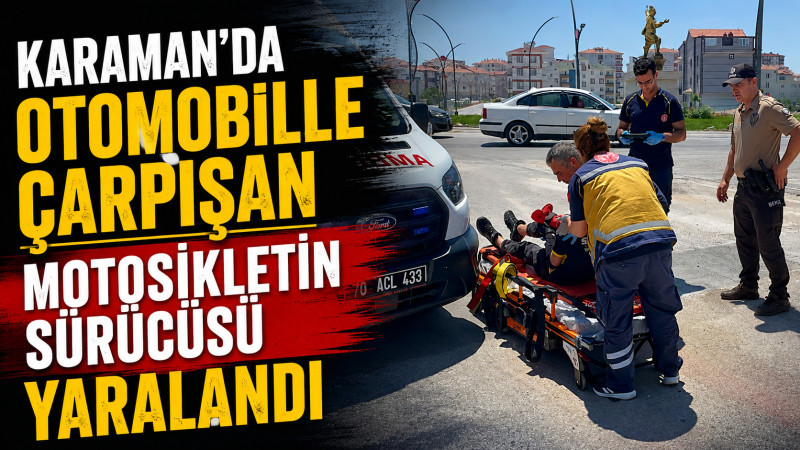 Karaman'da otomobille çarpışan motosikletin sürücüsü yaralandı 
