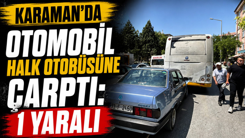 Karaman’da otomobil halk otobüsüne çarptı: 1 yaralı