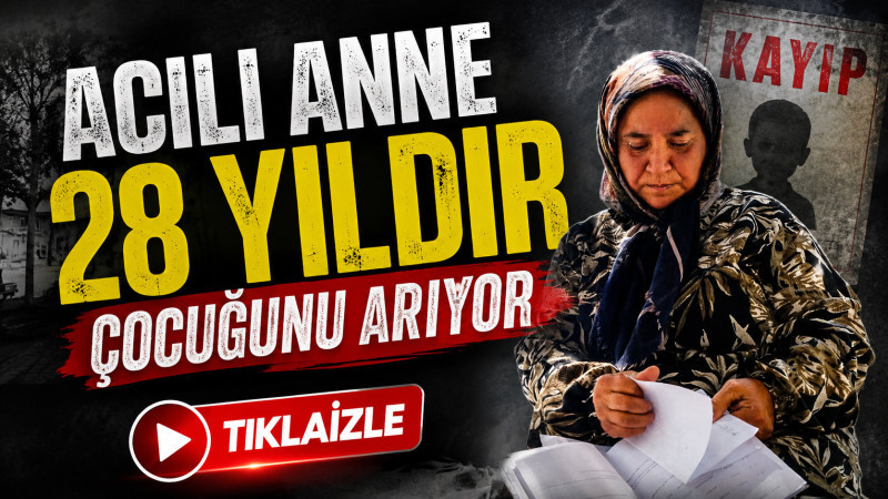 Acılı Anne 28 yıldır çocuğunu arıyor
