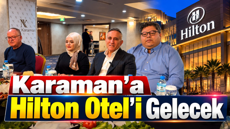 Karaman’a Hilton Oteli Geliyor!