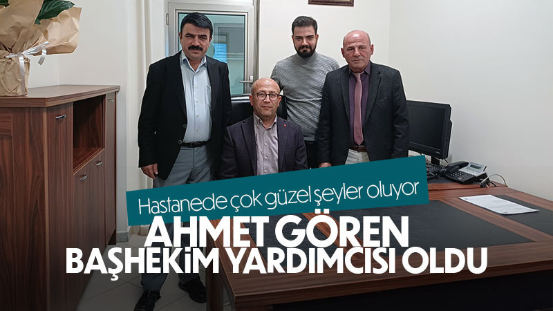 Ahmet Gören Başhekim Yardımcısı oldu.