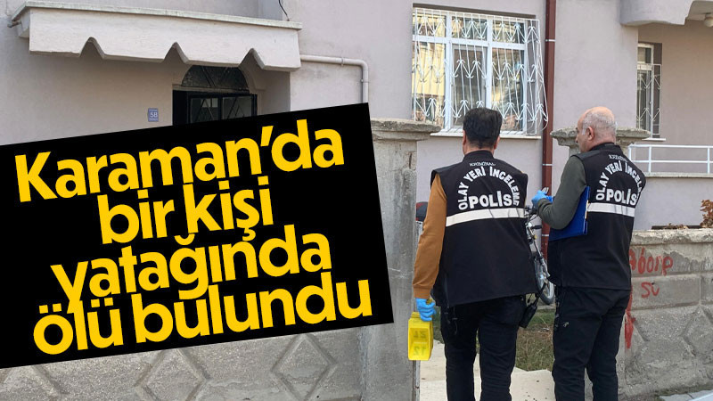 Karaman’da bir kişi yatağında ölü bulundu