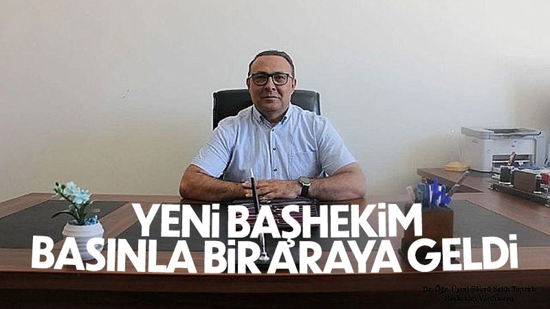 Yeni Başhekim, Basınla bir araya gelerek bilgi verdi.