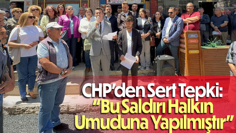 CHP’den Sert Tepki: “Bu Saldırı Halkın Umuduna Yapılmıştır”