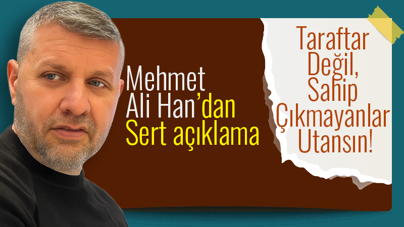 Mehmet Ali Han, Taraftar değil sahip çıkmayanlar utansın