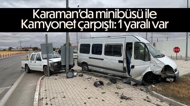 Karaman’da minibüsü ile kamyonetin çarpıştı: 1 yaralı 