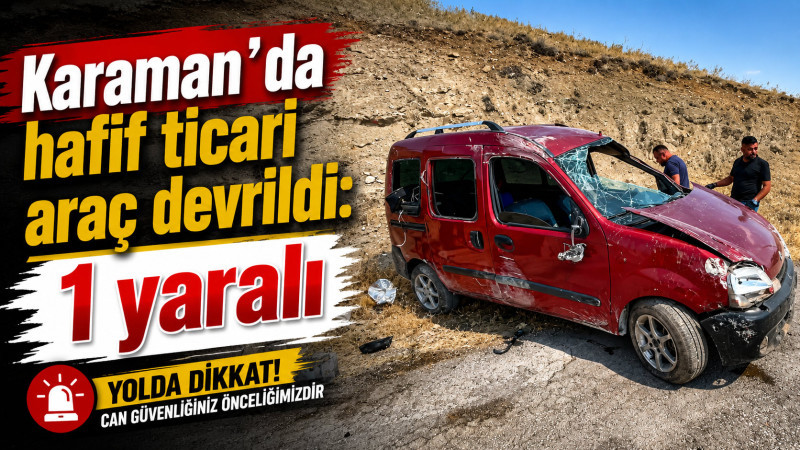 Karaman’da hafif ticari araç devrildi: 1 yaralı