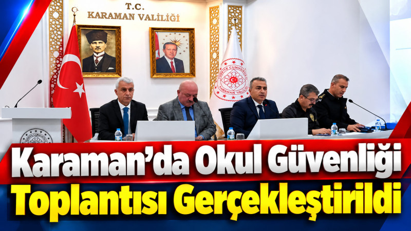 Karaman'da Okul Güvenliği Toplantısı Gerçekleştirildi