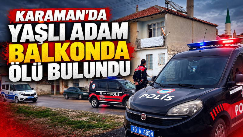 Karaman'da yaşlı adam balkonda ölü bulundu