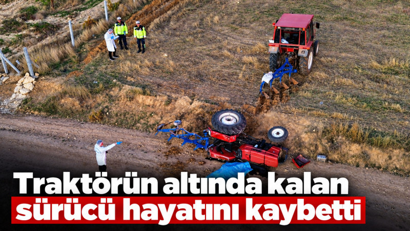 Karaman'da devrilen traktörün altında kalan sürücü hayatını kaybetti  