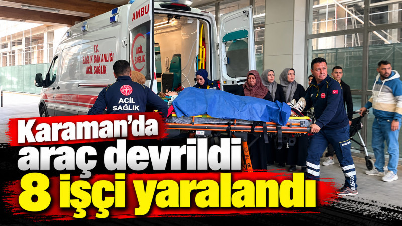 Karaman'da zeytin işçilerini taşıyan patpat devrildi: 8 yaralı